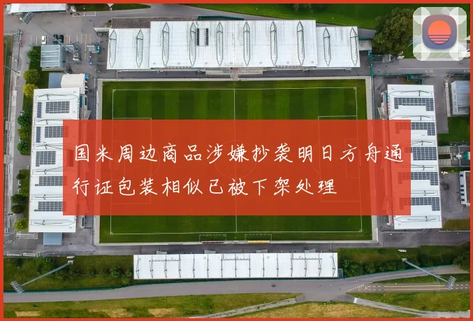 国米周边商品涉嫌抄袭明日方舟通行证包装相似已被下架处理